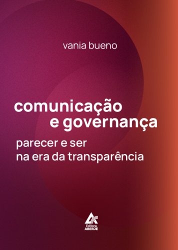Comunicação e Governança: Parecer e Ser na Era da Transparência