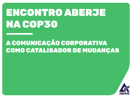 Aberje na COP30 – Comunicação para a Transição: A Comunicação Corporativa como catalisador de mudanças