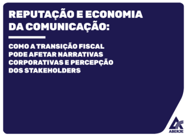 Reputação e Economia da Comunicação: como a transição fiscal pode afetar narrativas corporativas e percepção dos stakeholders