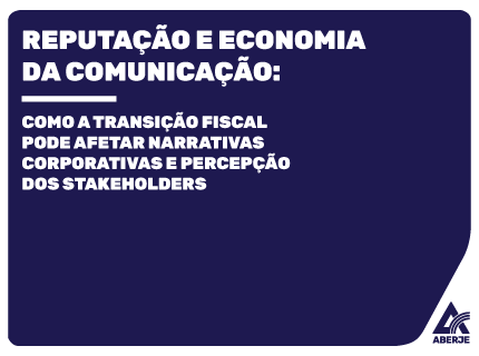 Reputação e Economia da Comunicação: como a transição fiscal pode afetar narrativas corporativas e percepção dos stakeholders