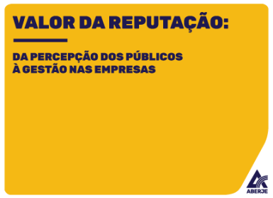 Valor da Reputação: da percepção dos públicos à gestão nas empresas